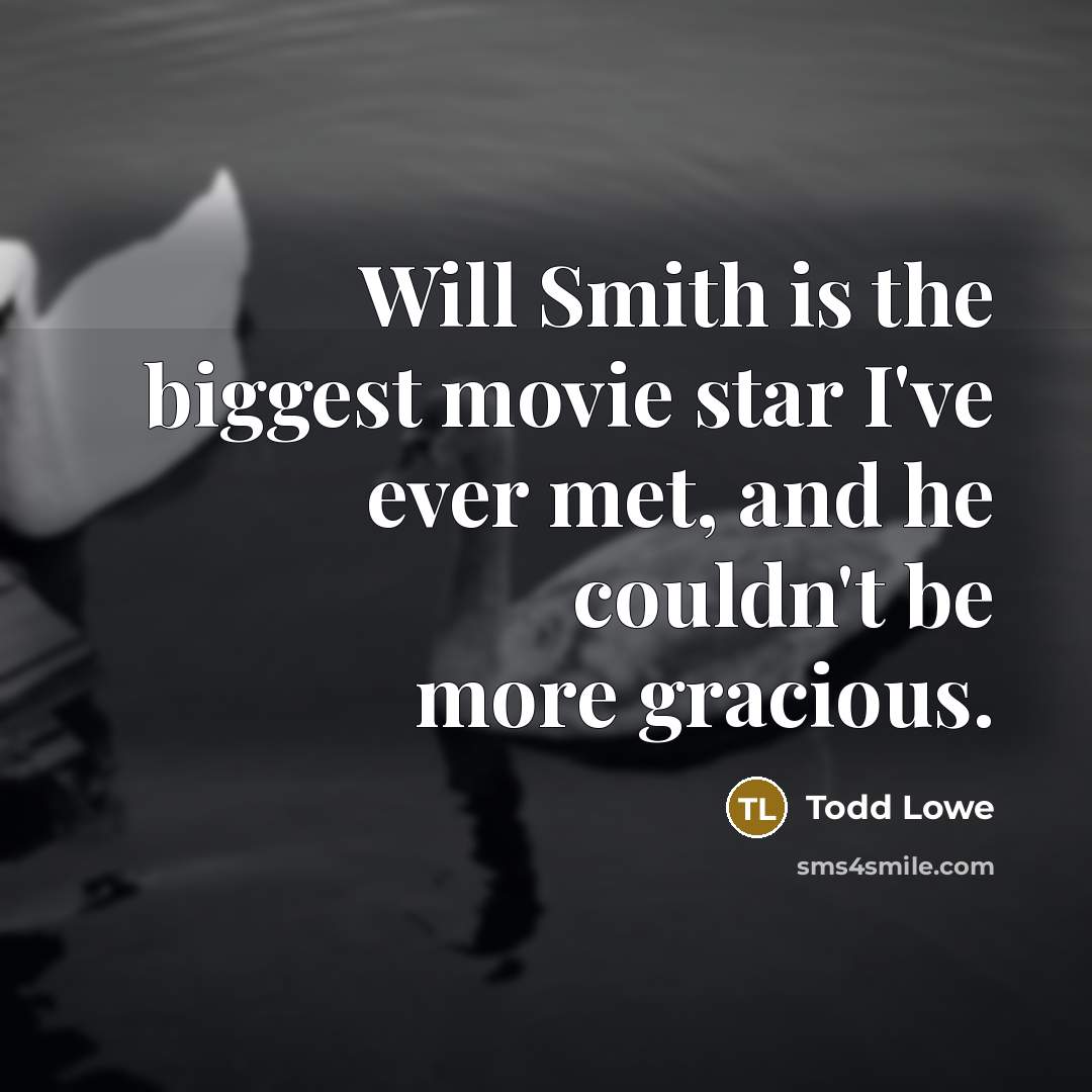 “Will Smith is the biggest movie star I've ever met,…” quote by Todd Lowe