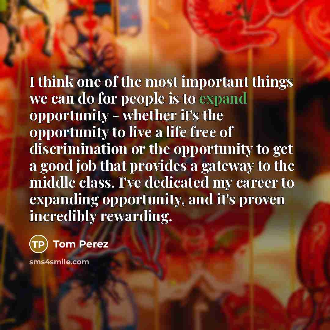 “I think one of the most important things we can…” quote by Tom Perez