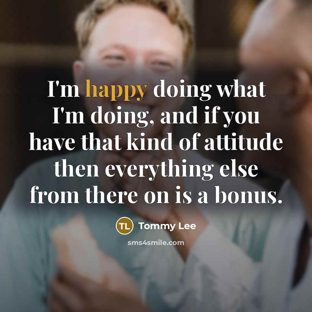 “I'm happy doing what I'm doing, and if you have…” quote by Tommy Lee