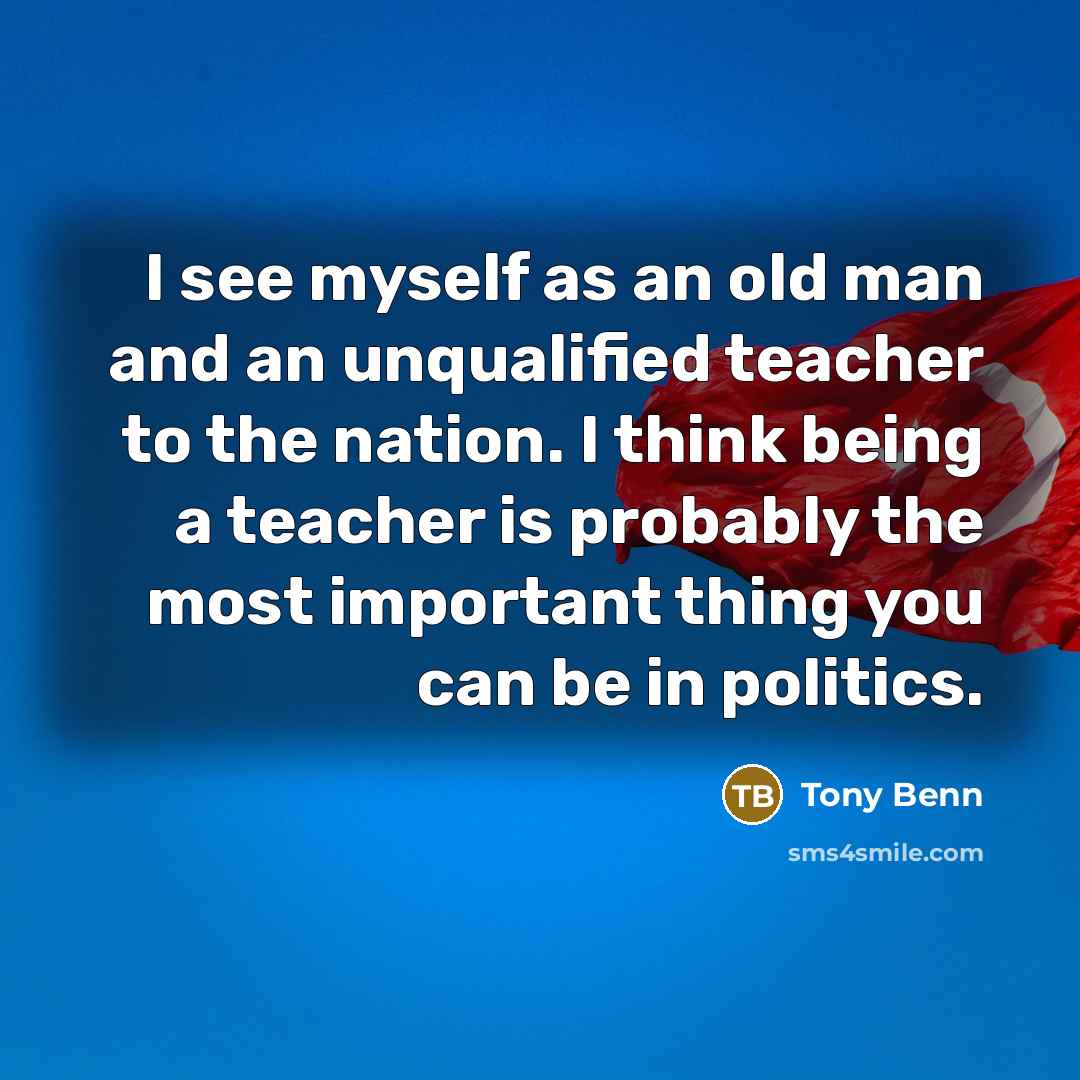 “I see myself as an old man and an unqualified…” quote by Tony Benn