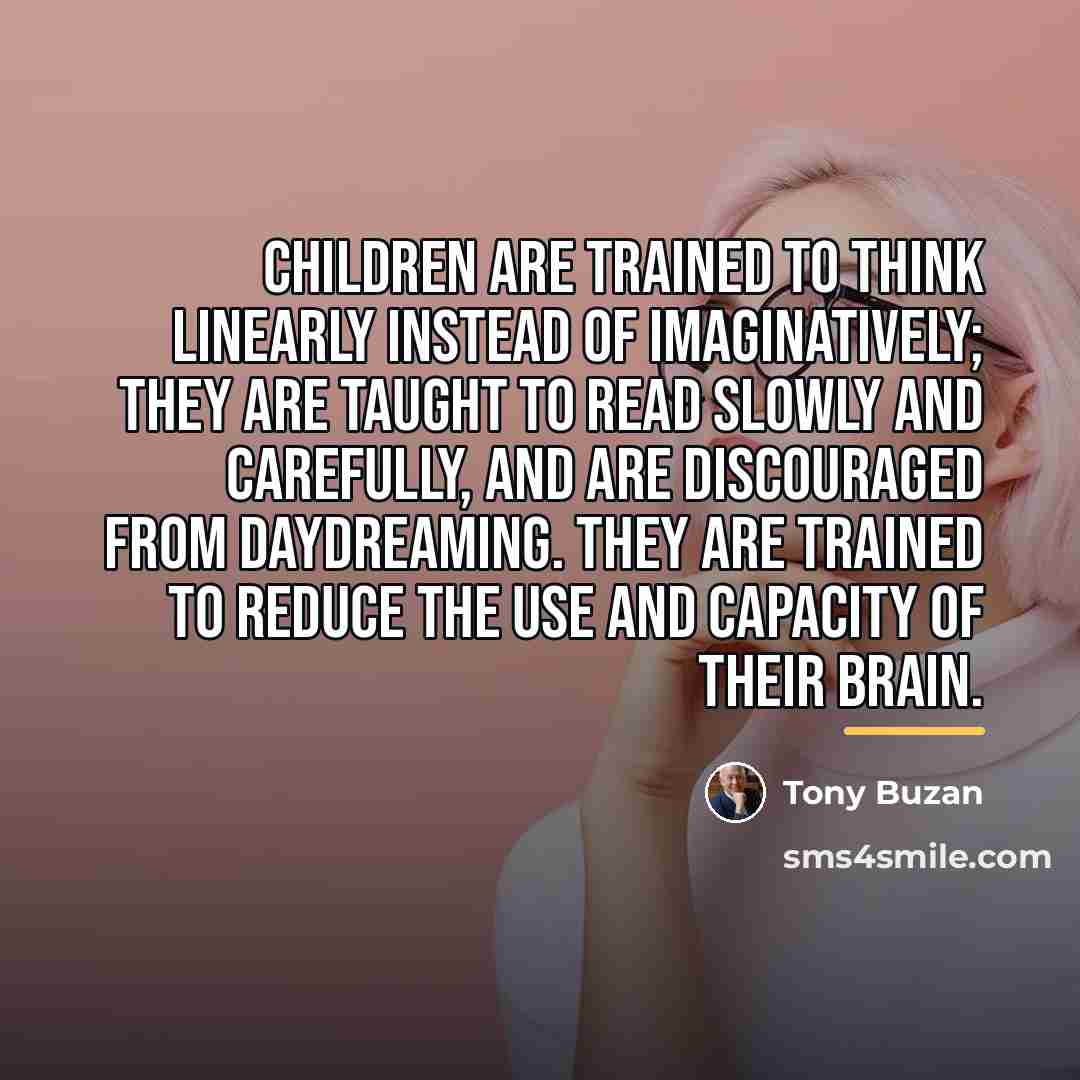 “Children are trained to think linearly instead of imaginatively; they…” quote by Tony Buzan