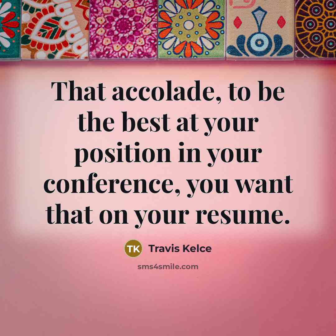 “That accolade, to be the best at your position in…” quote by Travis Kelce
