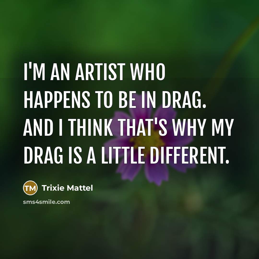 “I'm an artist who happens to be in drag. And…” quote by Trixie Mattel