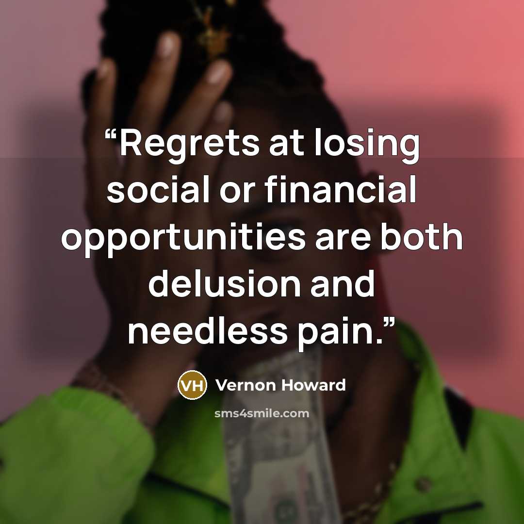 “Regrets at losing social or financial opportunities are both delusion and needless pain.” quote by Vernon Howard