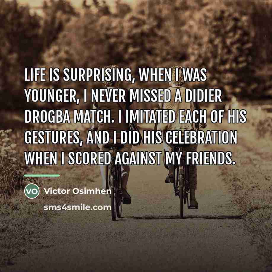 “Life is surprising, when I was younger, I never missed…” quote by Victor Osimhen