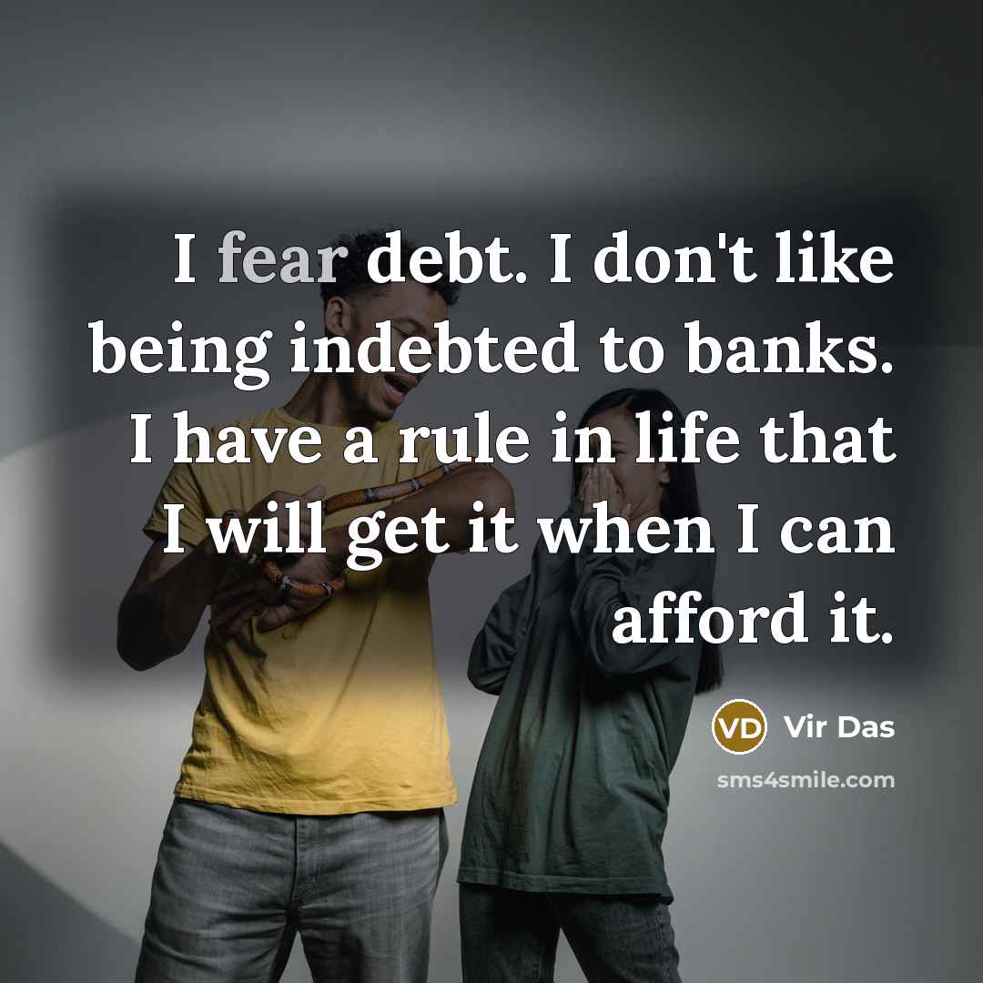 “I fear debt. I don't like being indebted to banks.…” quote by Vir Das