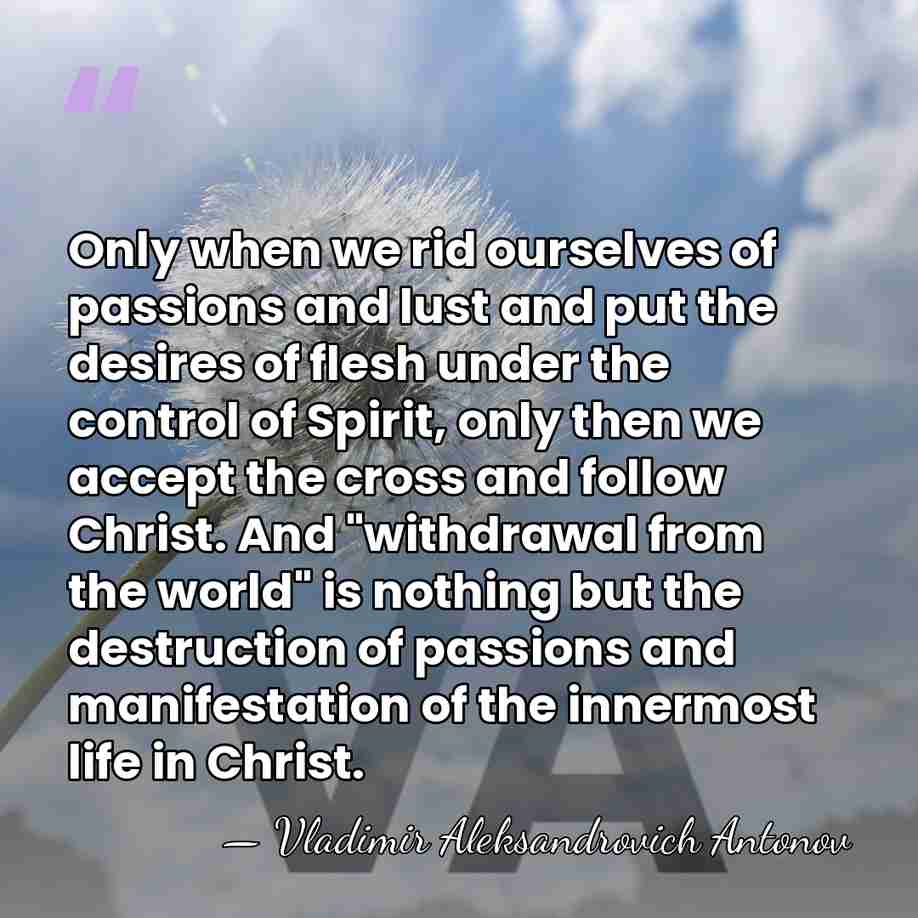 Only when we rid ourselves of passions and lust and put the&hellip; - Vladimir Aleksandrovich Antonov