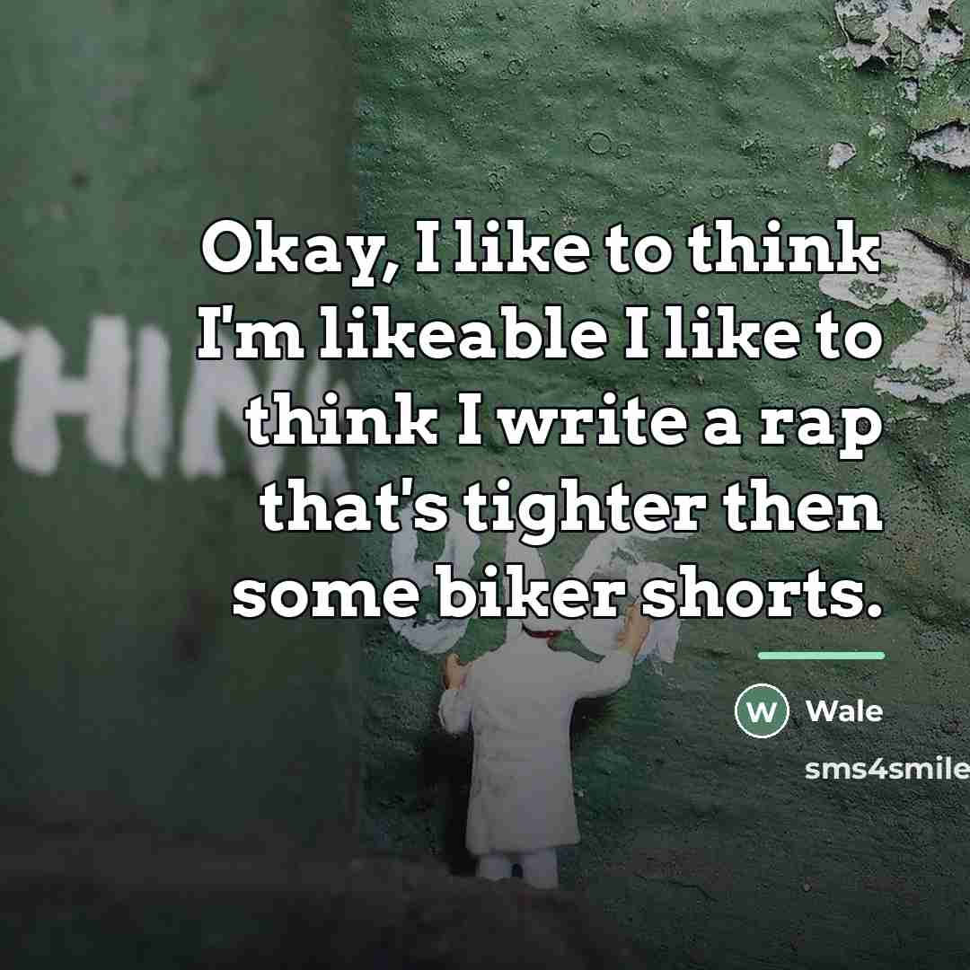 “Okay, I like to think I'm likeable I like to…” quote by Wale