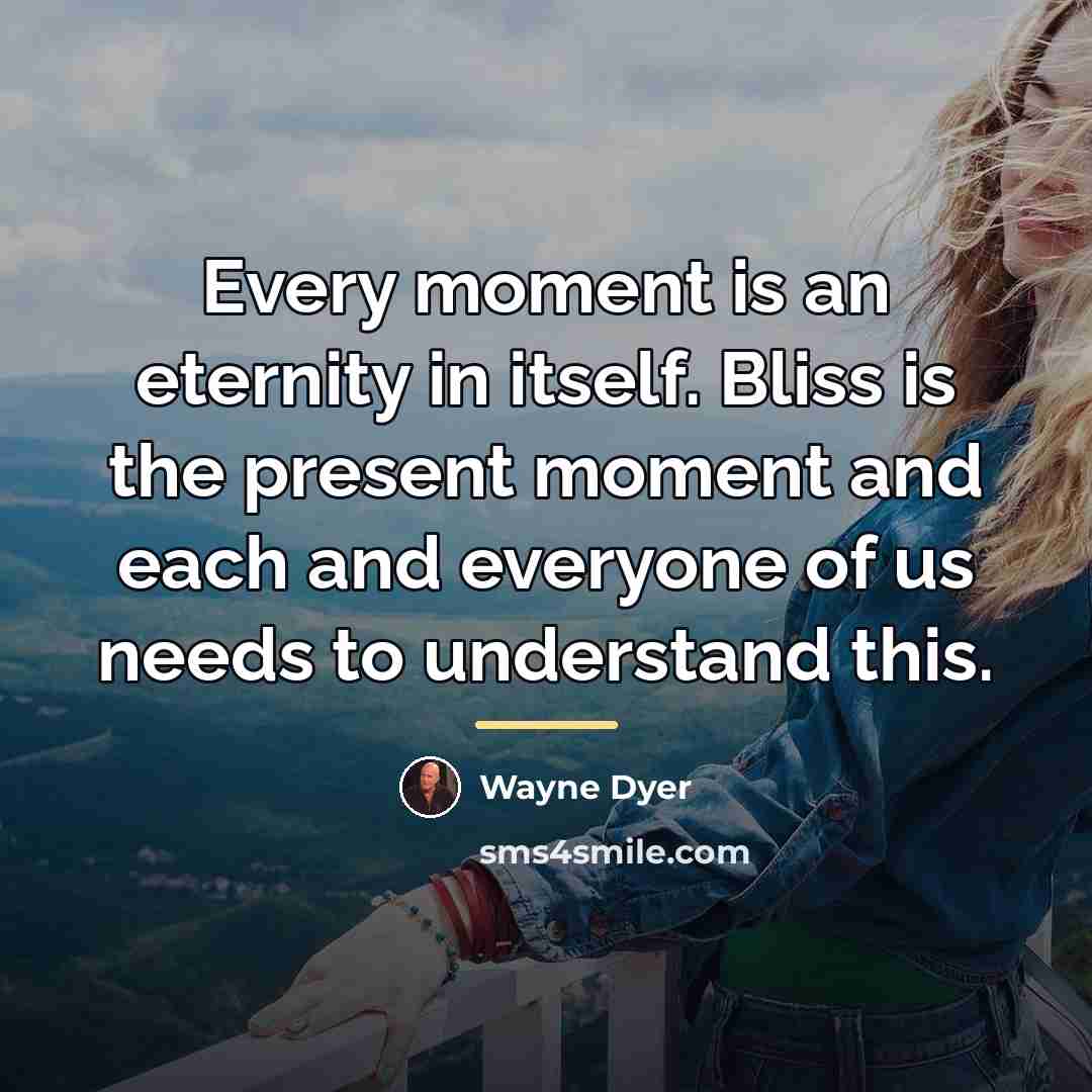 “Every moment is an eternity in itself. Bliss is the…” quote by Wayne Dyer
