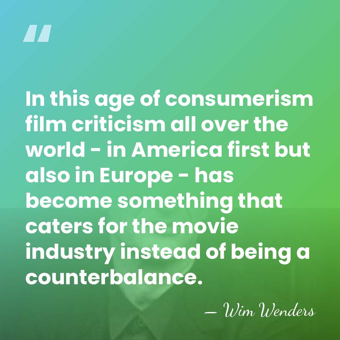 In this age of consumerism film criticism all over the world -&hellip; - Wim Wenders