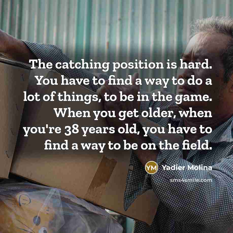 “The catching position is hard. You have to find a…” quote by Yadier Molina