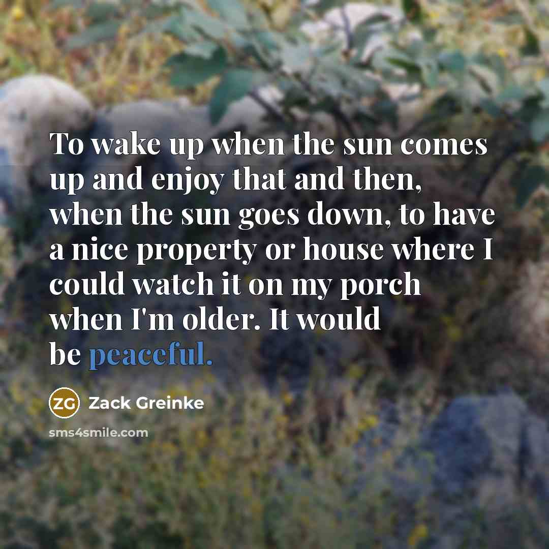 “To wake up when the sun comes up and enjoy…” quote by Zack Greinke