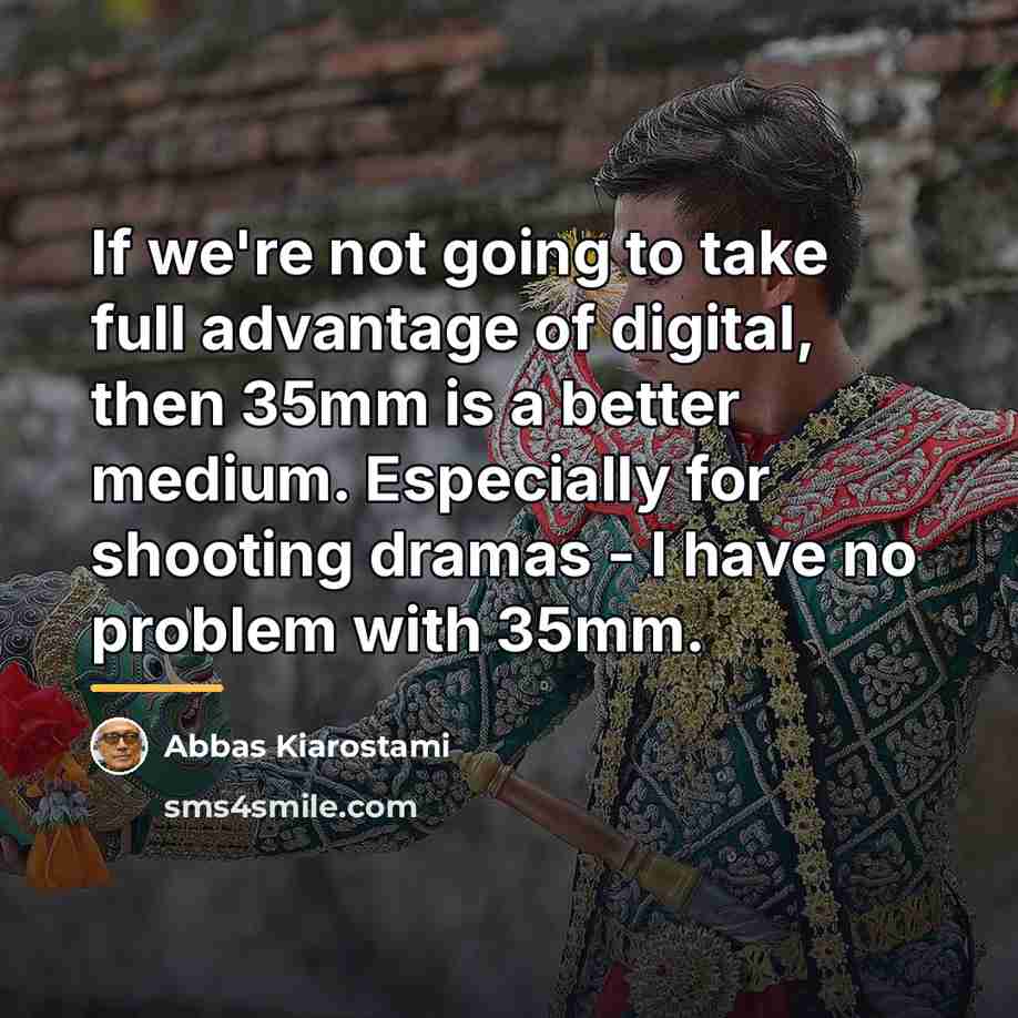 “If we're not going to take full advantage of digital,…” quote by Abbas Kiarostami