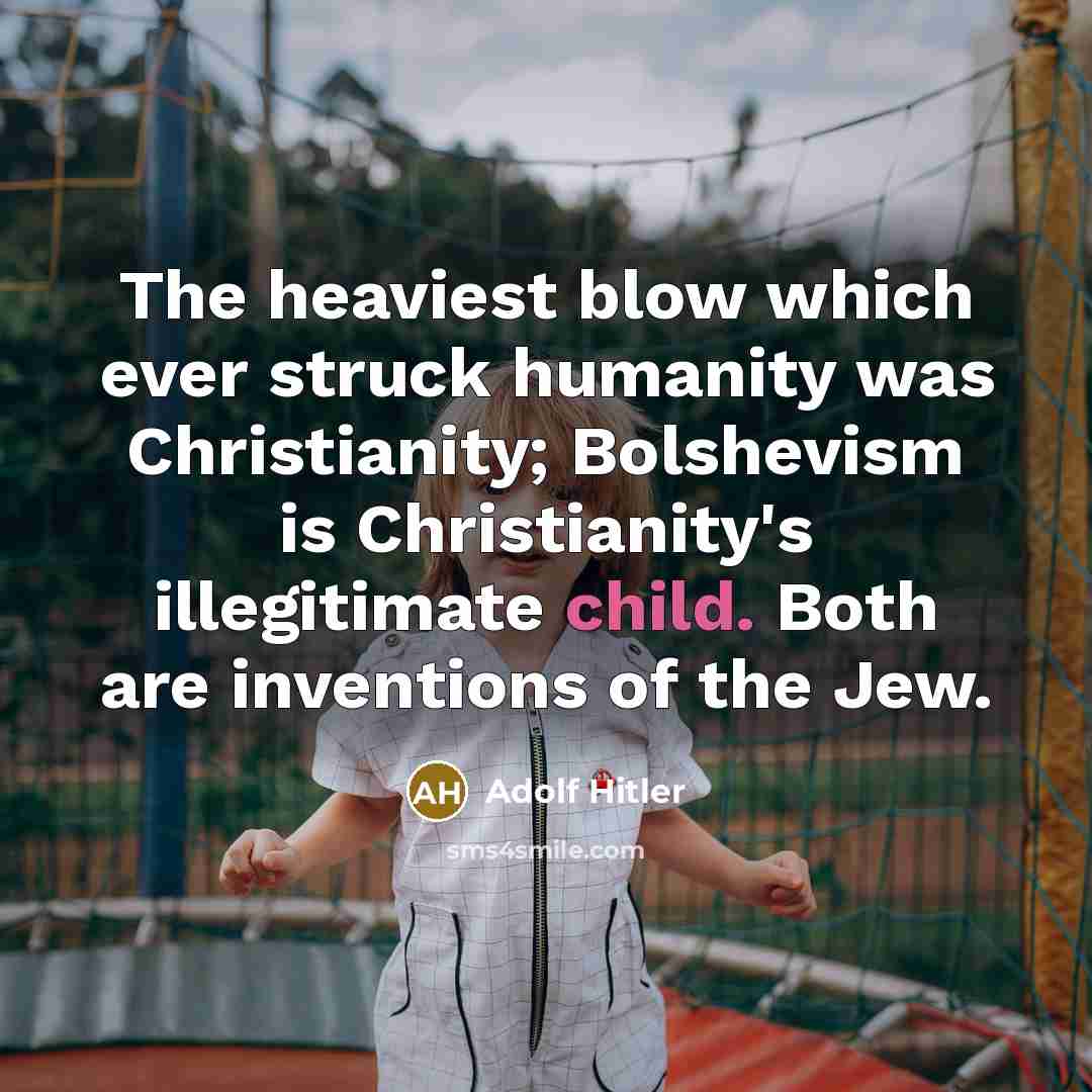 “The heaviest blow which ever struck humanity was Christianity; Bolshevism…” quote by Adolf Hitler