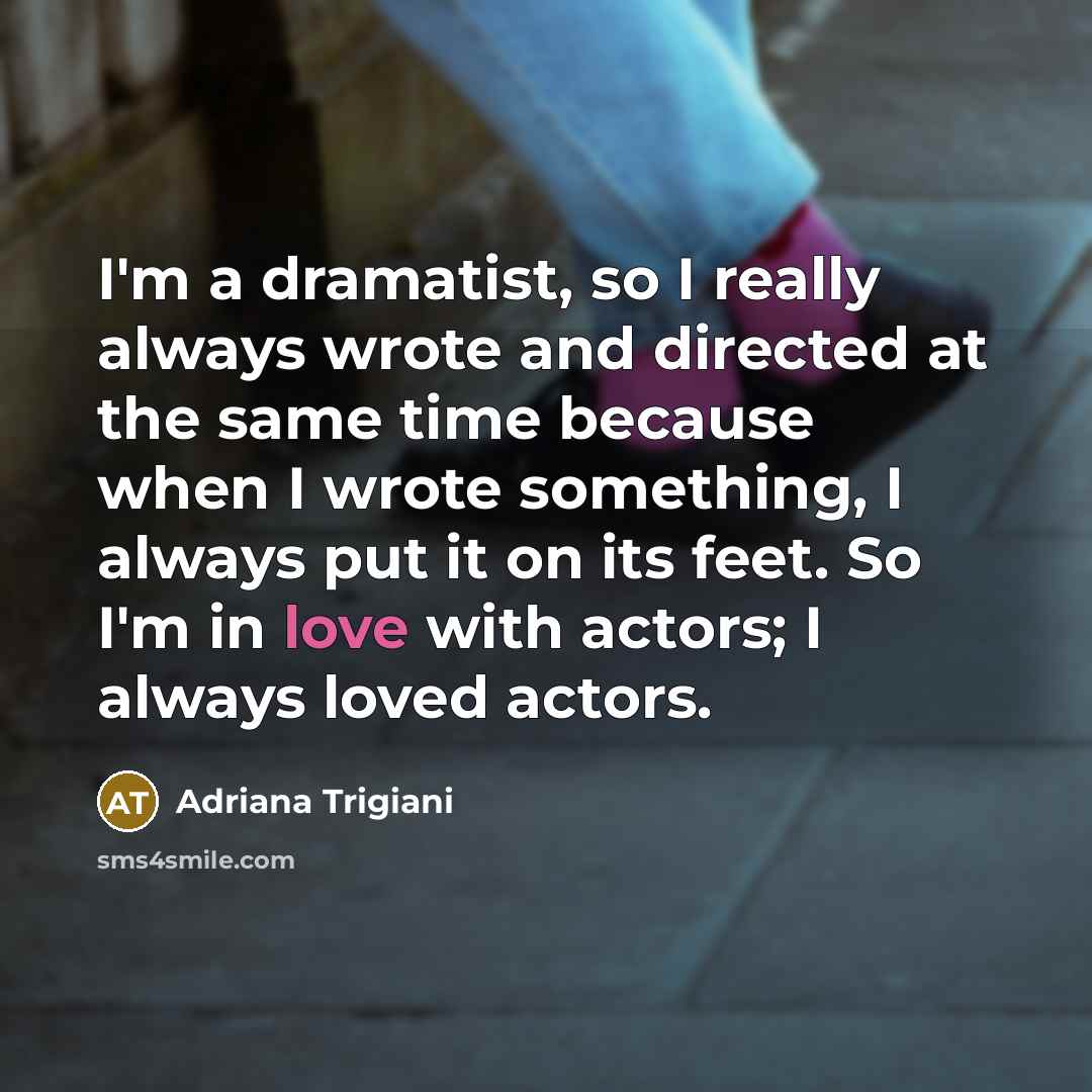 “I'm a dramatist, so I really always wrote and directed…” quote by Adriana Trigiani