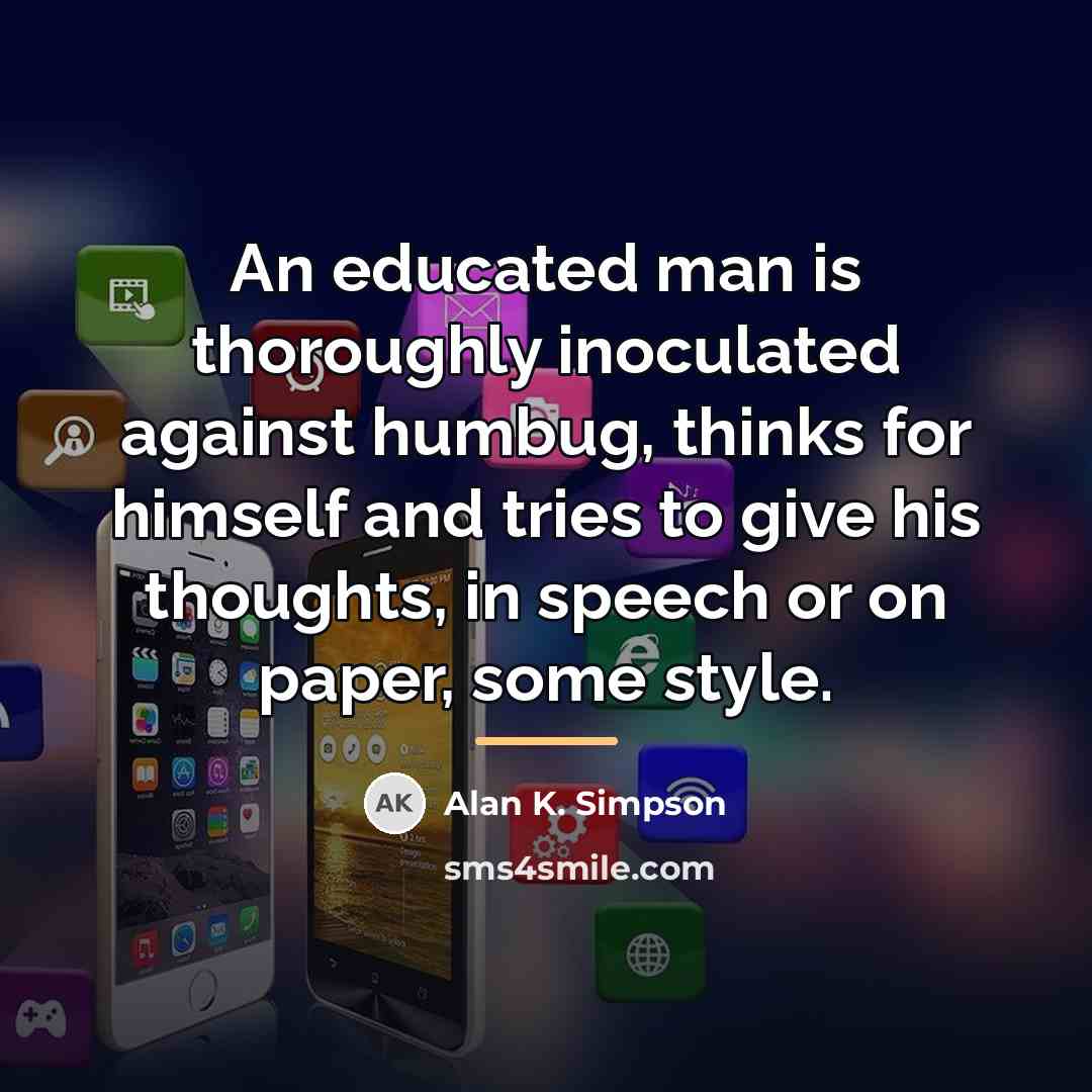 “An educated man is thoroughly inoculated against humbug, thinks for…” quote by Alan K. Simpson