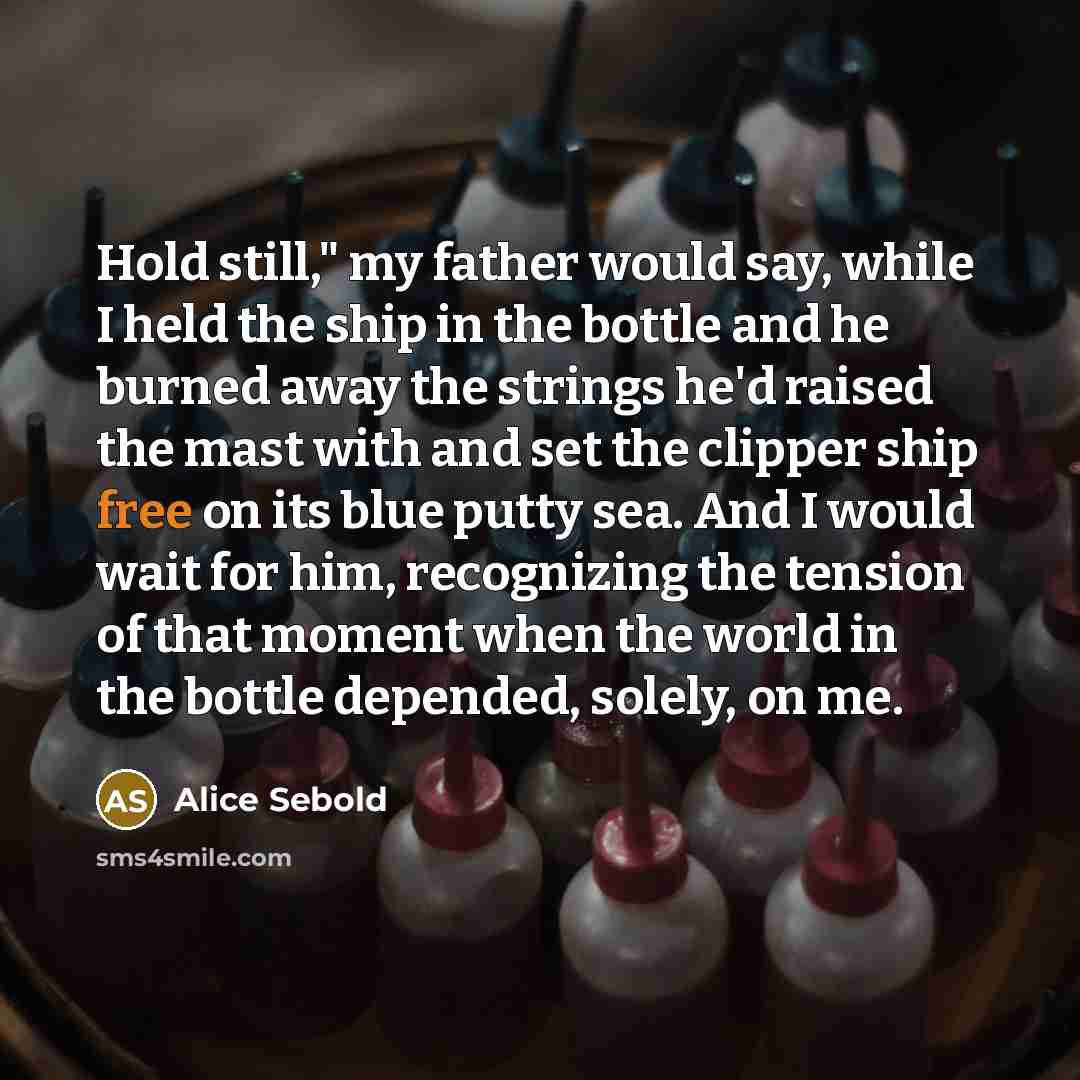 “Hold still," my father would say, while I held the…” quote by Alice Sebold