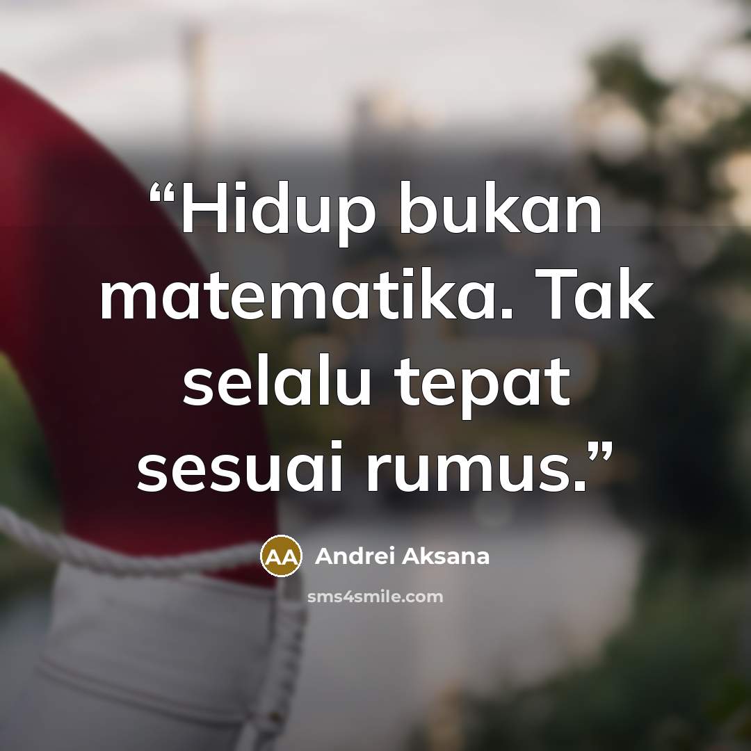 “Hidup bukan matematika. Tak selalu tepat sesuai rumus.” quote by Andrei Aksana