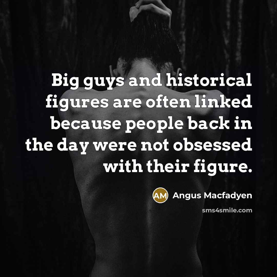 “Big guys and historical figures are often linked because people…” quote by Angus Macfadyen