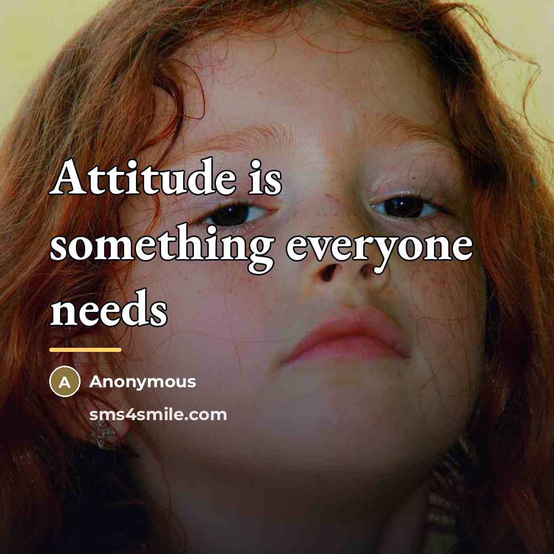 “Attitude is something everyone needs…” quote by Anonymous