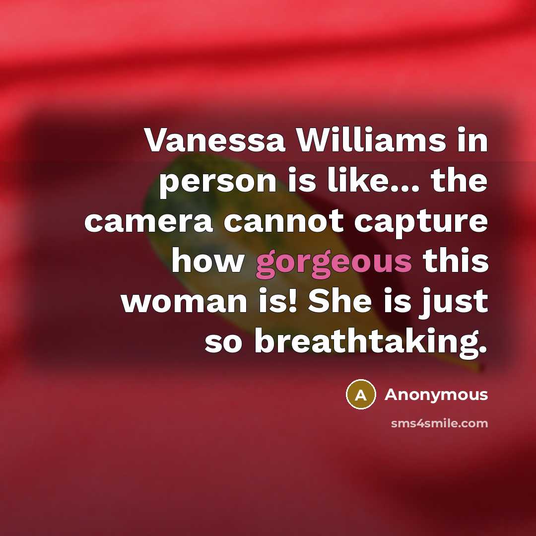 “Vanessa Williams in person is like... the camera cannot capture…” quote by Anonymous