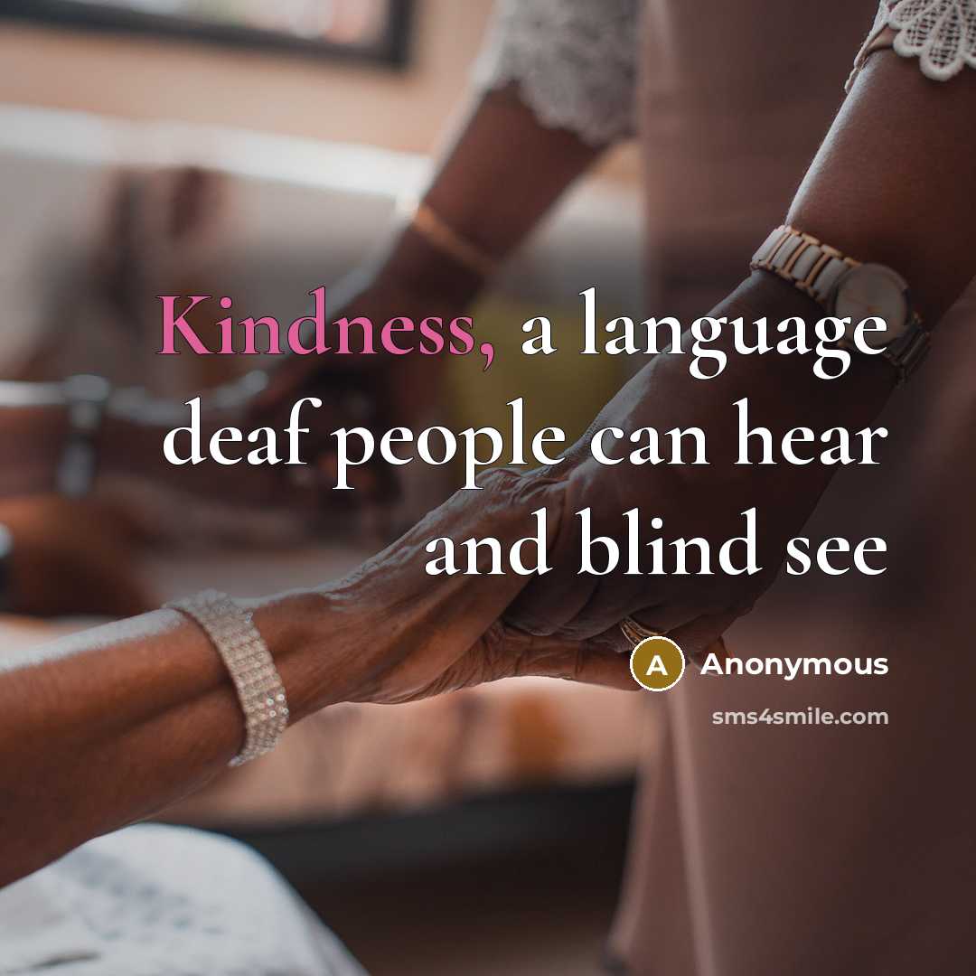 “Kindness, a language deaf people can hear and blind see” quote by Anonymous