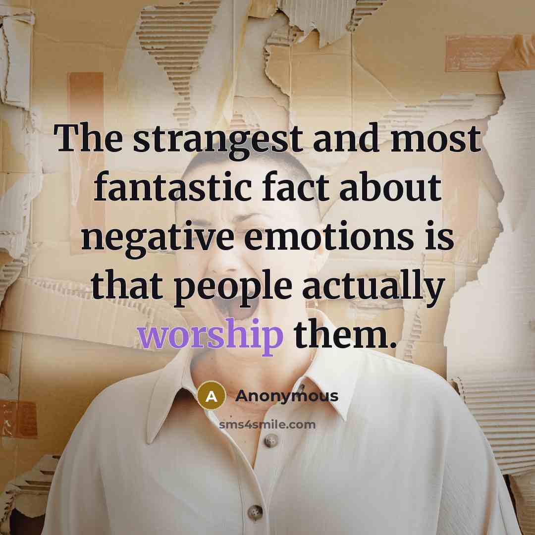 “The strangest and most fantastic fact about negative emotions is…” quote by Anonymous