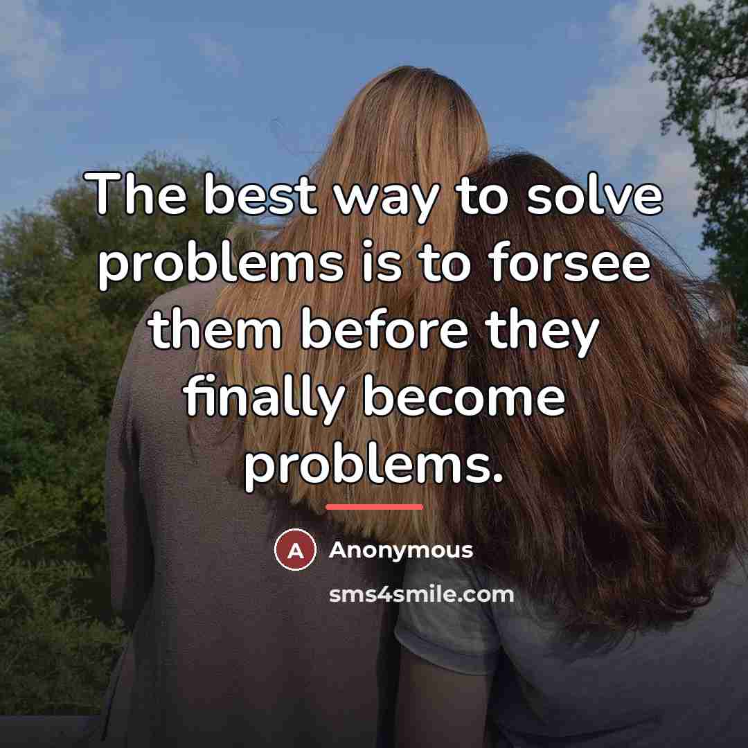 “The best way to solve problems is to forsee them…” quote by Anonymous
