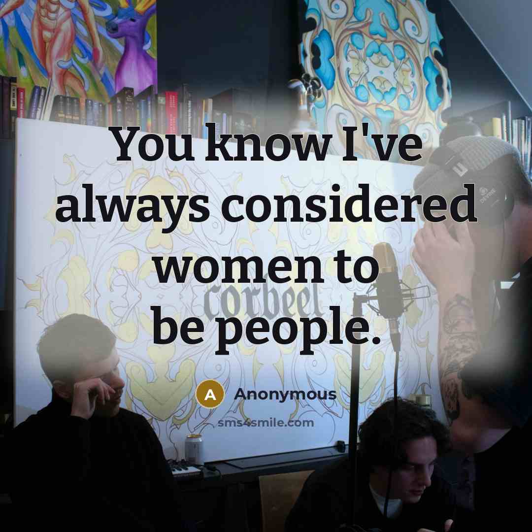 “You know I've always considered women to be people.…” quote by Anonymous