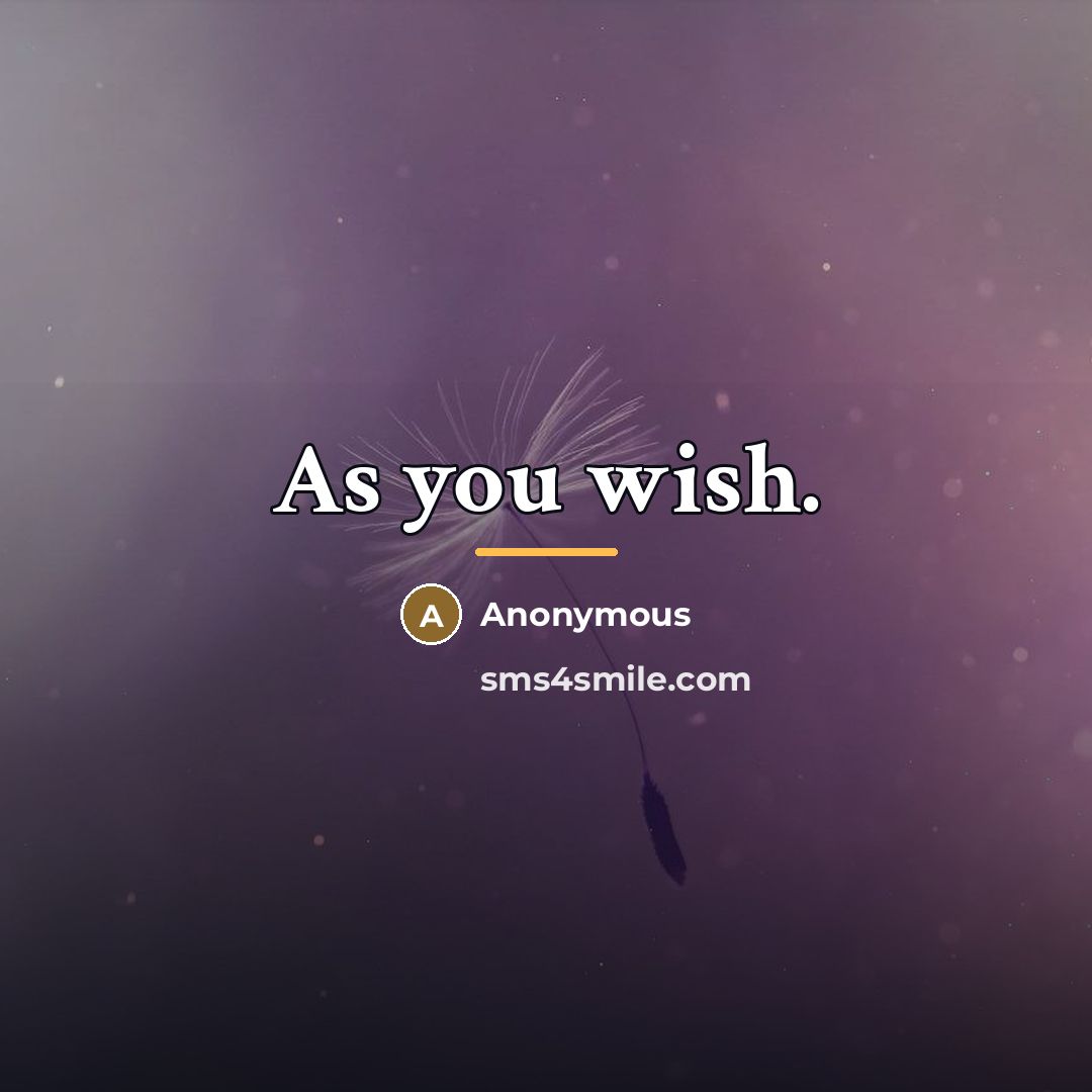 “As you wish.…” quote by Anonymous