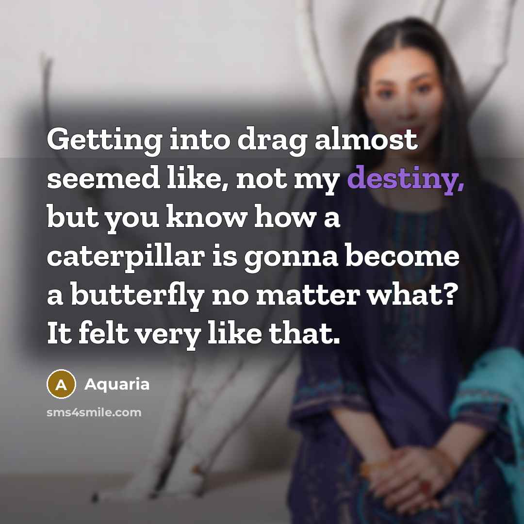 “Getting into drag almost seemed like, not my destiny, but…” quote by Aquaria