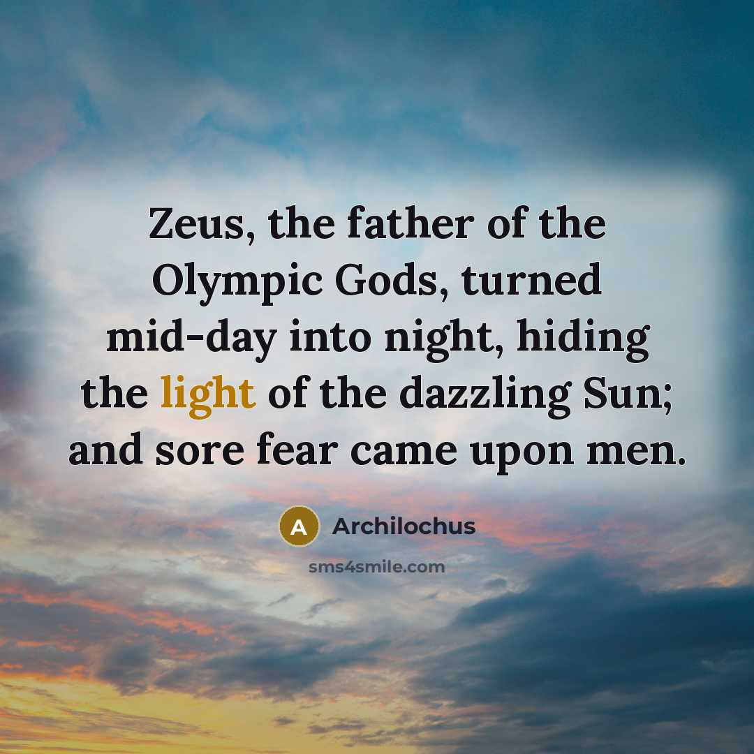 “Zeus, the father of the Olympic Gods, turned mid-day into…” quote by Archilochus
