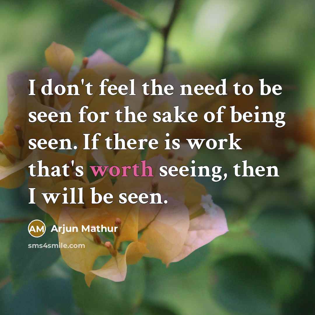 “I don't feel the need to be seen for the…” quote by Arjun Mathur