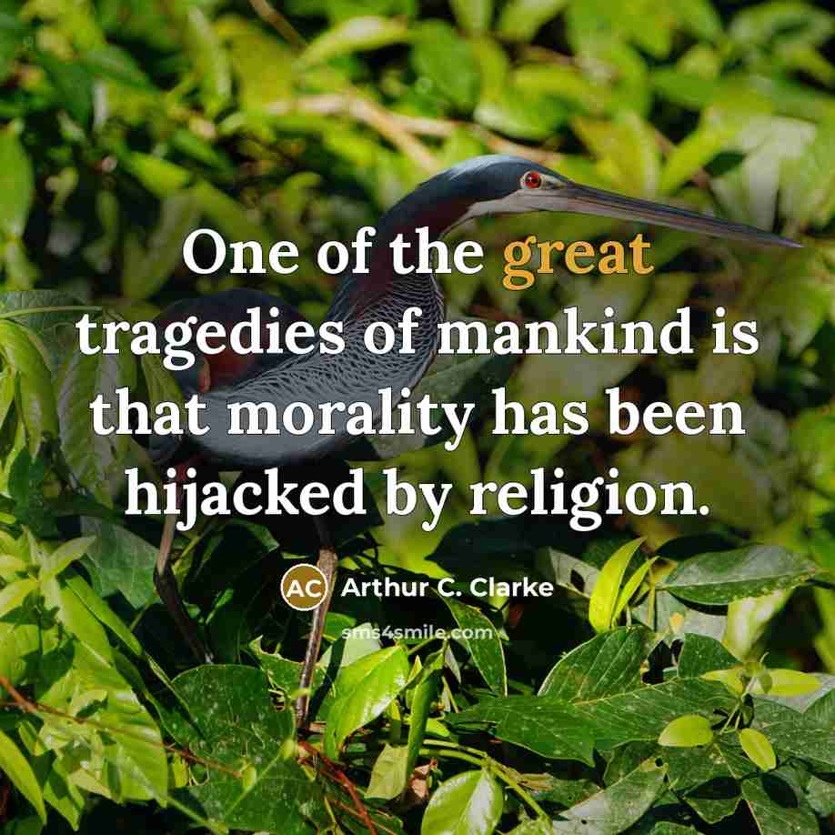 “One of the great tragedies of mankind is that morality…” quote by Arthur C. Clarke