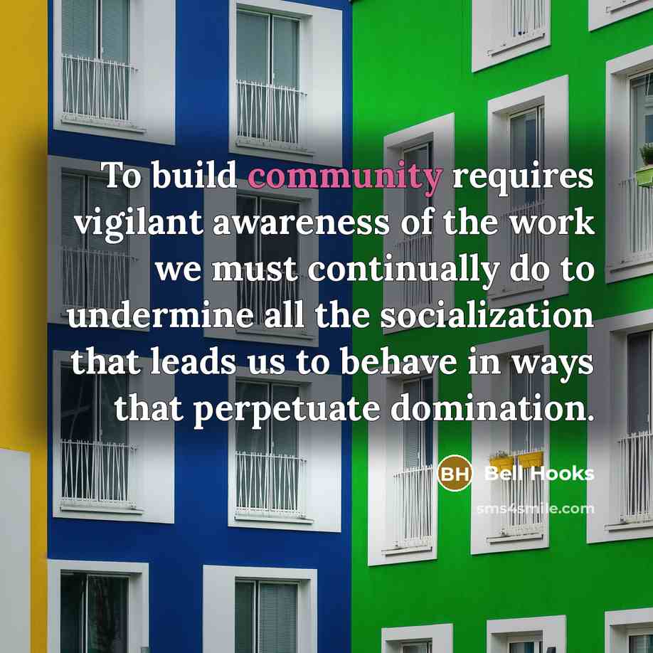 “To build community requires vigilant awareness of the work we…” quote by Bell Hooks