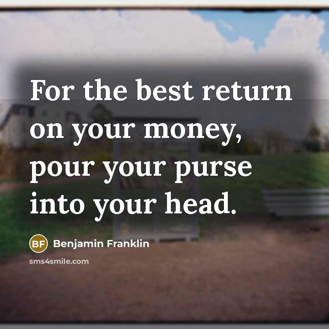 “For the best return on your money, pour your purse…” quote by Benjamin Franklin