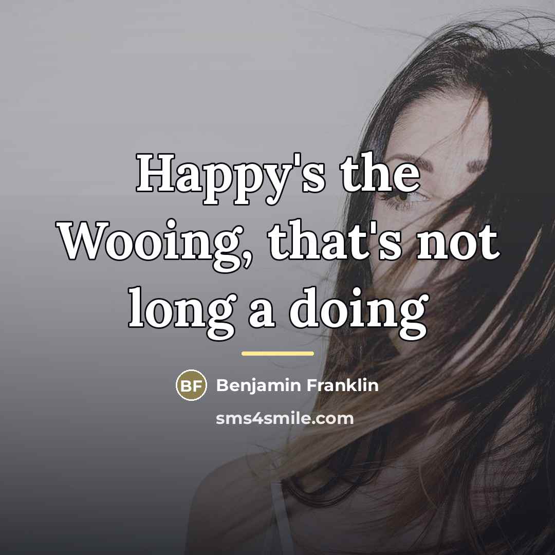 “Happy's the Wooing, that's not long a doing…” quote by Benjamin Franklin