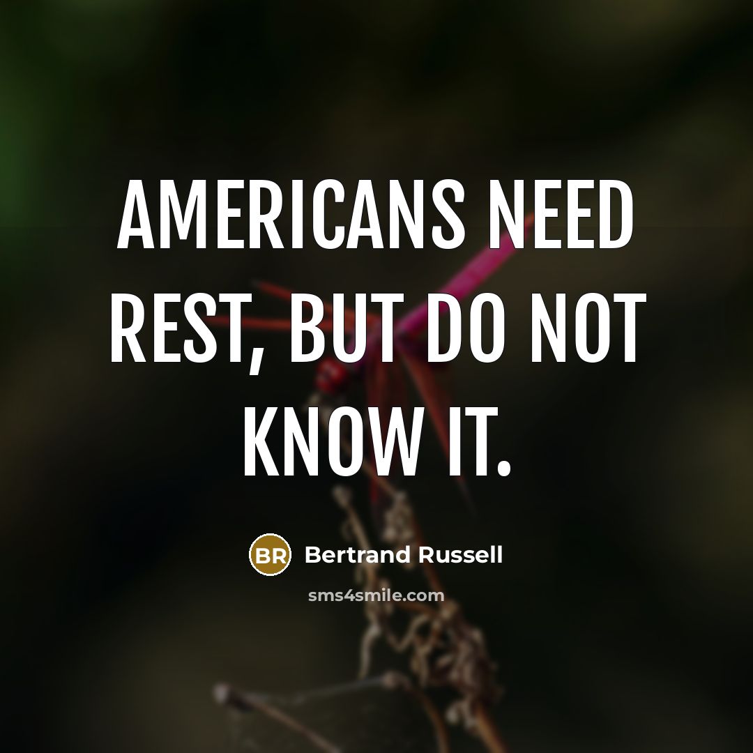 “Americans need rest, but do not know it.…” quote by Bertrand Russell