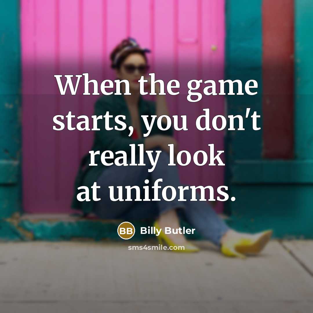 “When the game starts, you don't really look at uniforms.…” quote by Billy Butler