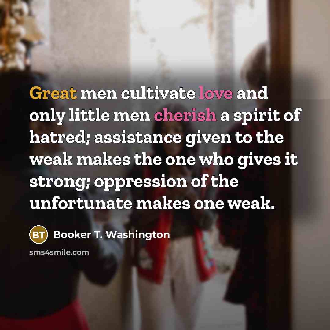“Great men cultivate love and only little men cherish a…” quote by Booker T. Washington