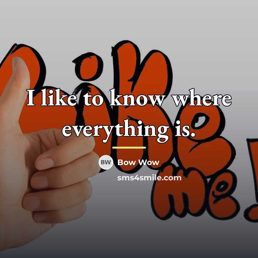 “I like to know where everything is.…” quote by Bow Wow