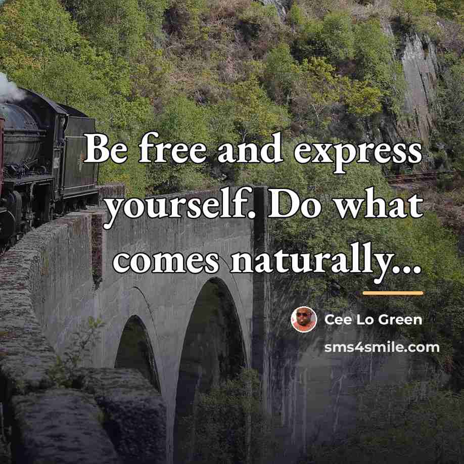 “Be free and express yourself. Do what comes naturally...…” quote by Cee Lo Green