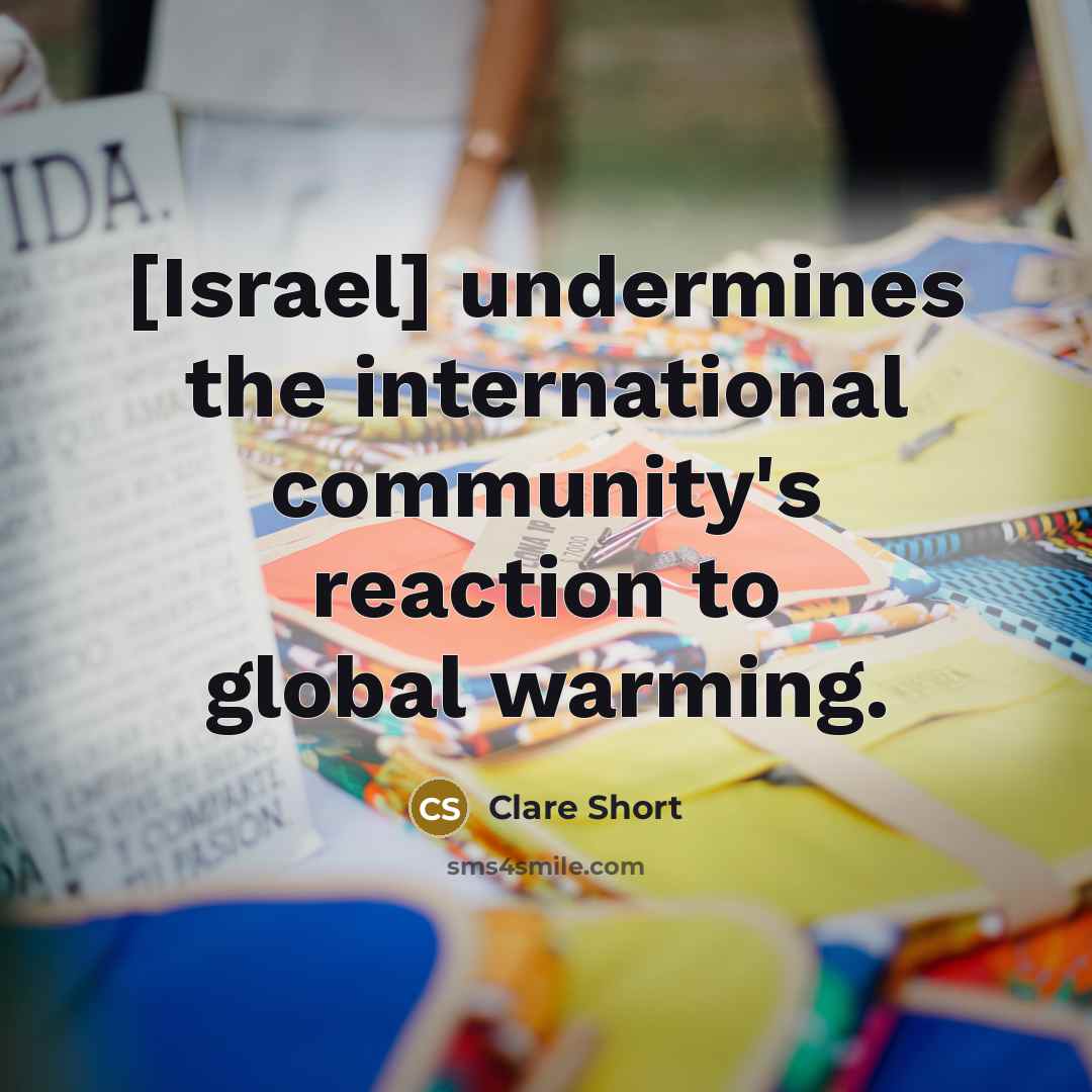 “[Israel] undermines the international community's reaction to global warming.…” quote by Clare Short