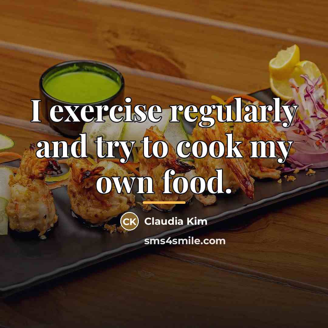 “I exercise regularly and try to cook my own food.…” quote by Claudia Kim