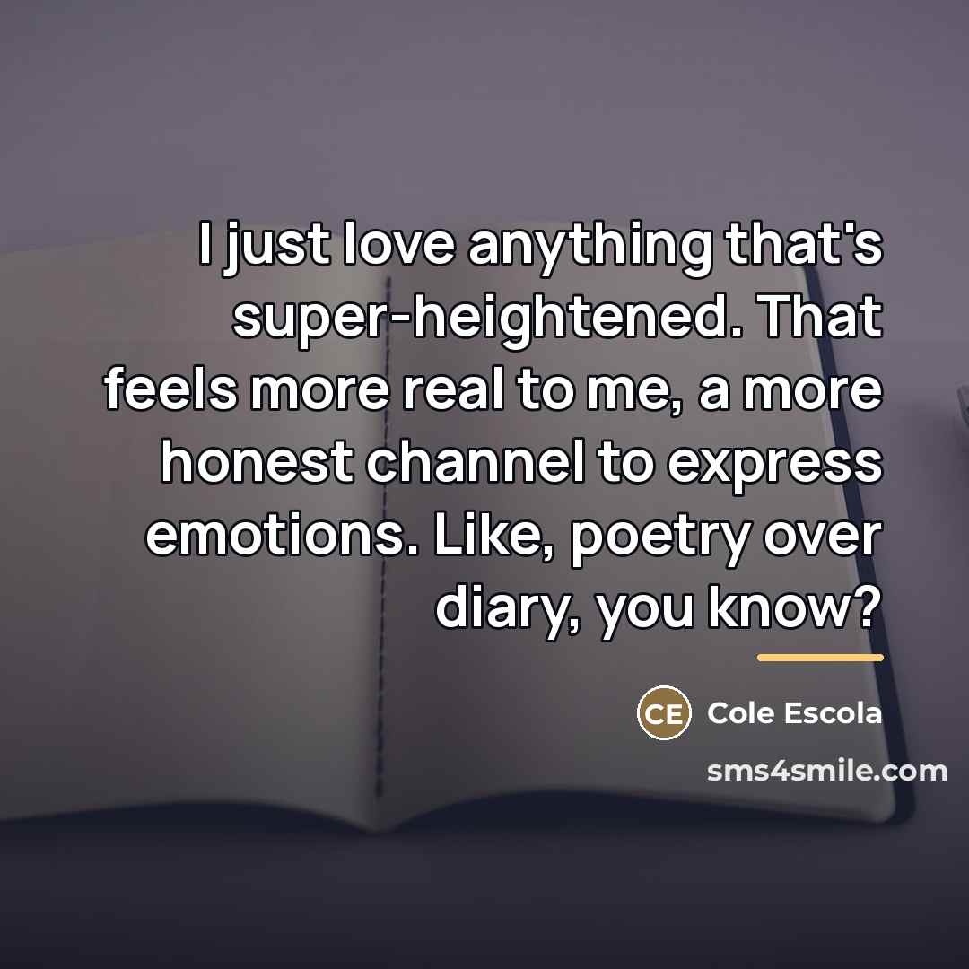 “I just love anything that's super-heightened. That feels more real…” quote by Cole Escola