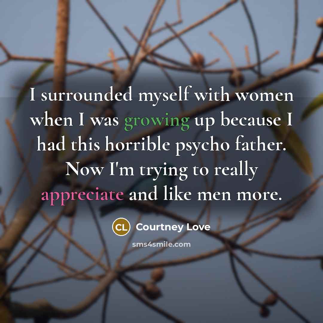 “I surrounded myself with women when I was growing up…” quote by Courtney Love