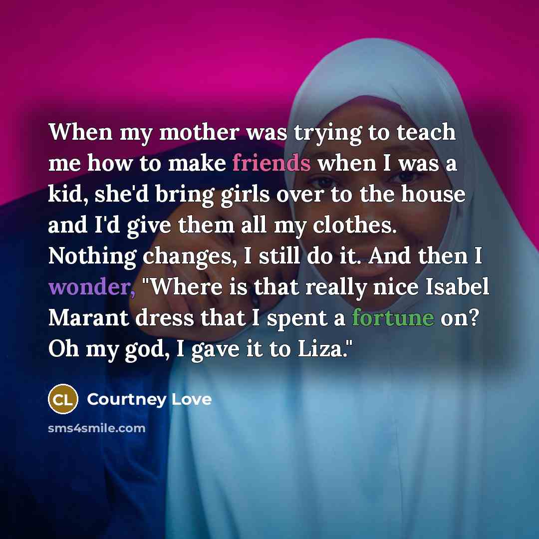 “When my mother was trying to teach me how to…” quote by Courtney Love