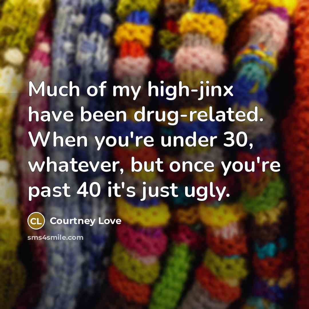 “Much of my high-jinx have been drug-related. When you're under…” quote by Courtney Love