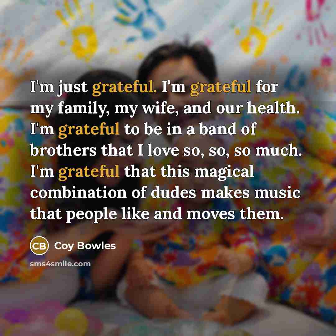 “I'm just grateful. I'm grateful for my family, my wife,…” quote by Coy Bowles