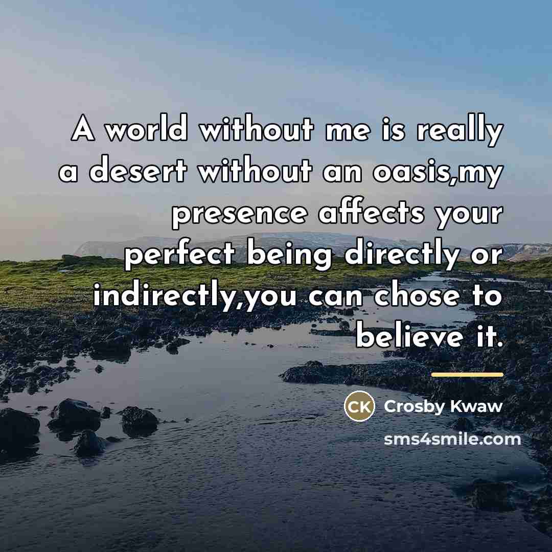 “A world without me is really a desert without an…” quote by Crosby Kwaw